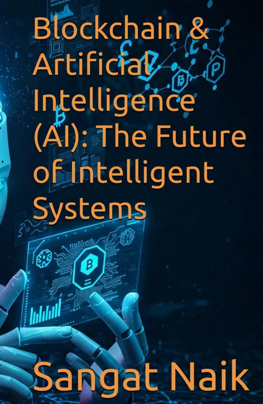 Blockchain & Artificial Intelligence (AI): The Future of Intelligent Systems (Space Technology & Research Engineering Series)