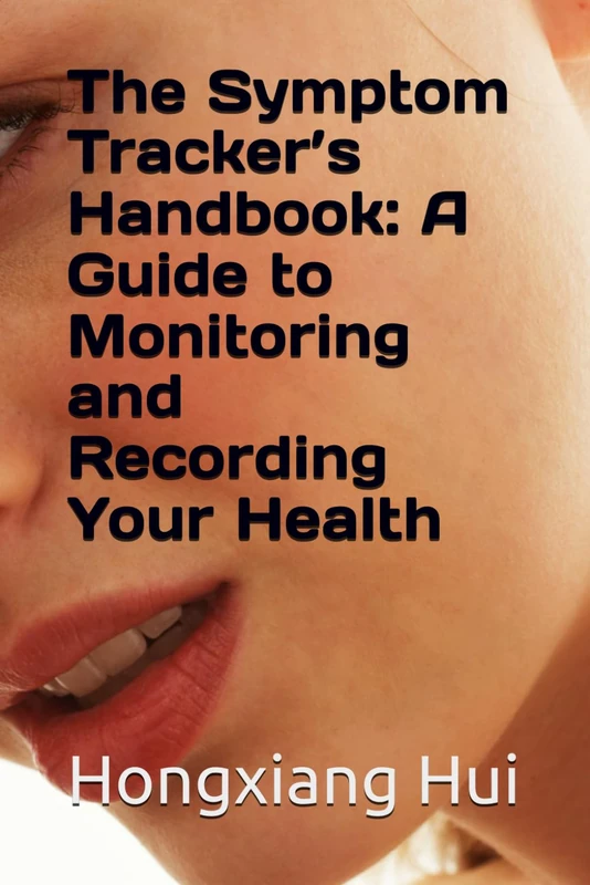 The Symptom Tracker’s Handbook: A Guide to Monitoring and Recording Your Health