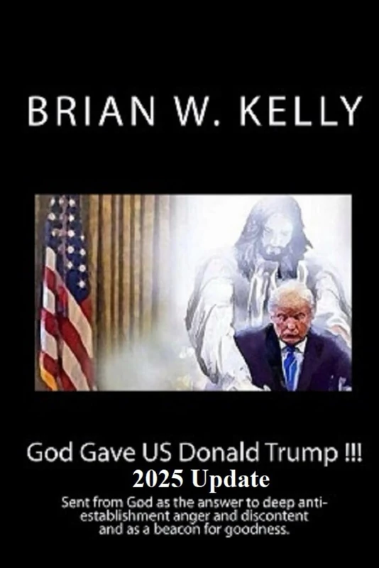 God Gave US Donald Trump !!! 2025 Update: Sent from God as the answer to deep anti-establishment anger and discontent and as a beacon for goodness. - Image 1
