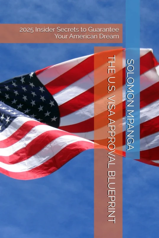 THE U.S. VISA APPROVAL BLUEPRINT: 2025 Insider Secrets to Guarantee Your American Dream