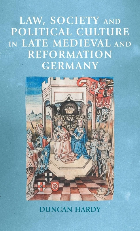 Law, society and political culture in late medieval and Reformation Germany (Manchester Medieval Sources)