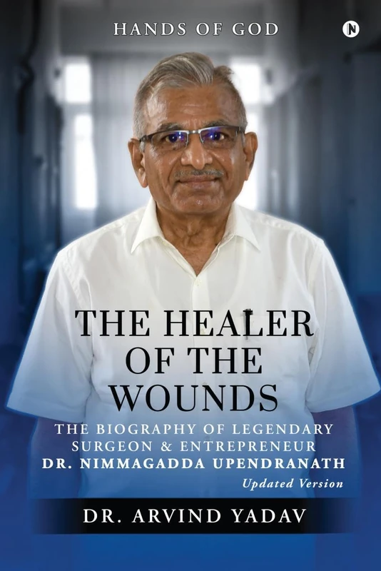 The Healer of the Wounds: The Biography of Legendary Surgeon and Entrepreneur Dr. Nimmagadda Upendranath
