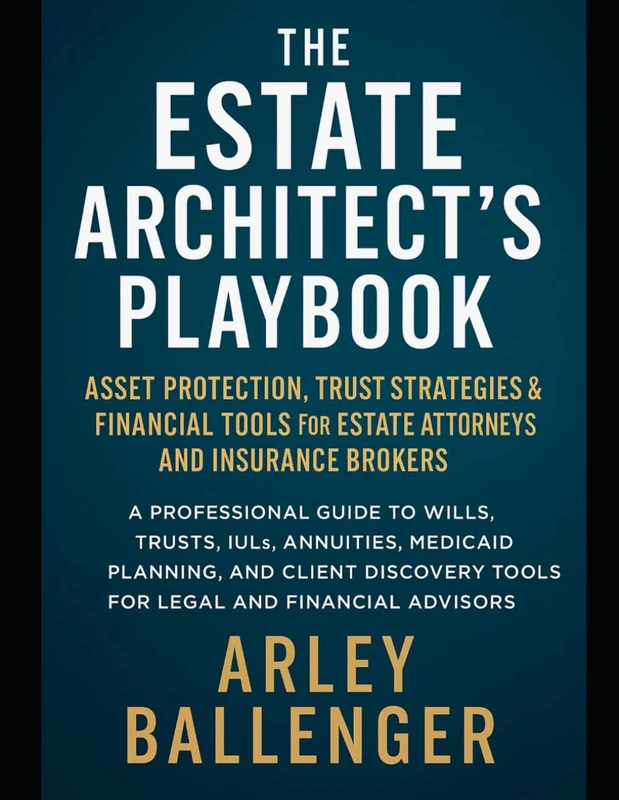 The Estate Architect’s Playbook: Asset Protection, Trust Strategies & Financial Tools for Estate Attorneys and Insurance Brokers