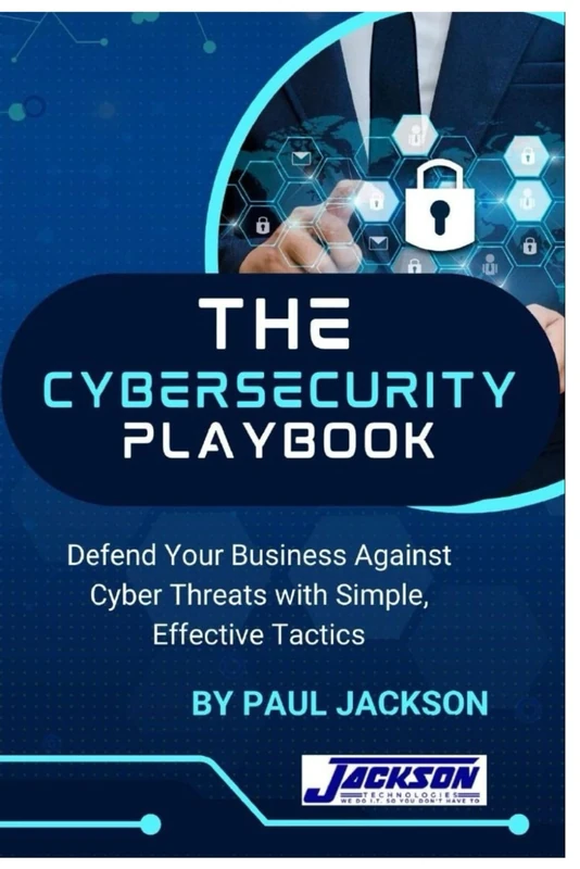 The CyberSecurity Playbook: Defend your business against cyber threats with simple, effective tactics