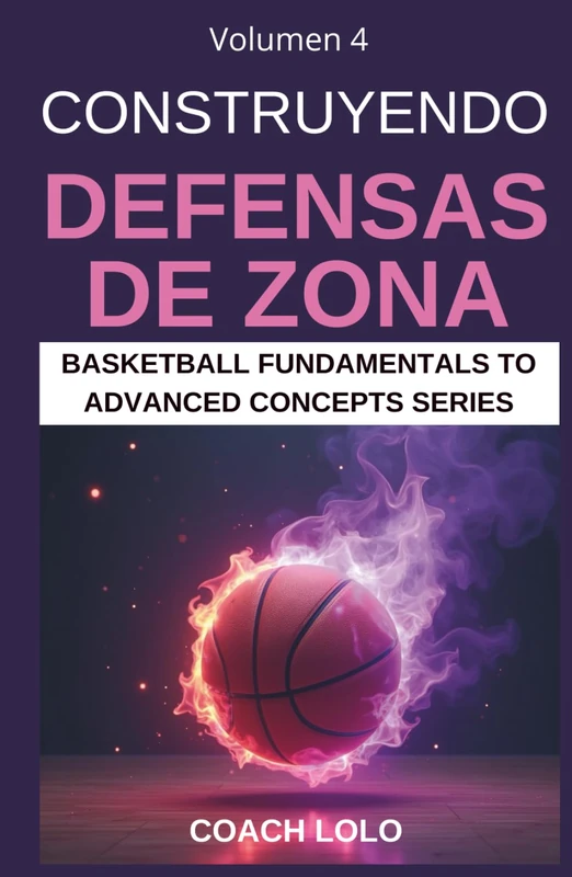 CONSTRUYENDO DEFENSAS DE ZONA (Desde los Fundamentos del Baloncesto Hasta Los Conceptos Avanzados)