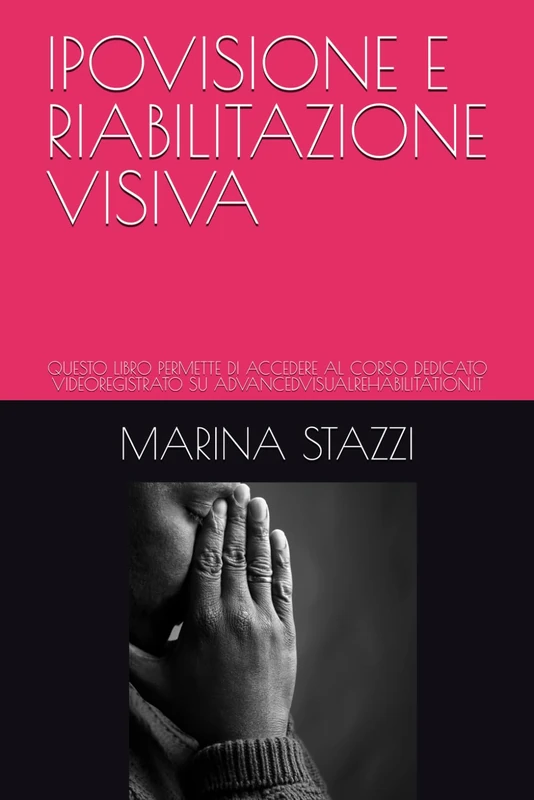 IPOVISIONE E RIABILITAZIONE VISIVA: CORSO: QUESTO LIBRO PERMETTE DI ACCEDERE AL CORSO DEDICATO VIDEOREGISTRATO SU ADVANCEDVISUALREHABILITATION.IT (Metodo Stazzi)