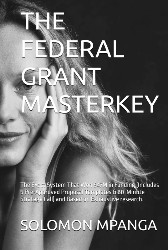 THE FEDERAL GRANT MASTERKEY: The Exact System That Won $47M in Funding (Includes 5 Pre-Approved Proposal Templates & 60-Minute Strategy Call) and Based on Exhaustive research.