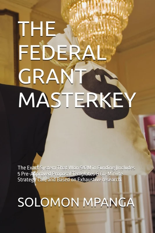 THE FEDERAL GRANT MASTERKEY: The Exact System That Won $47M in Funding (Includes 5 Pre-Approved Proposal Templates & 60-Minute Strategy Call) and Based on Exhaustive research.