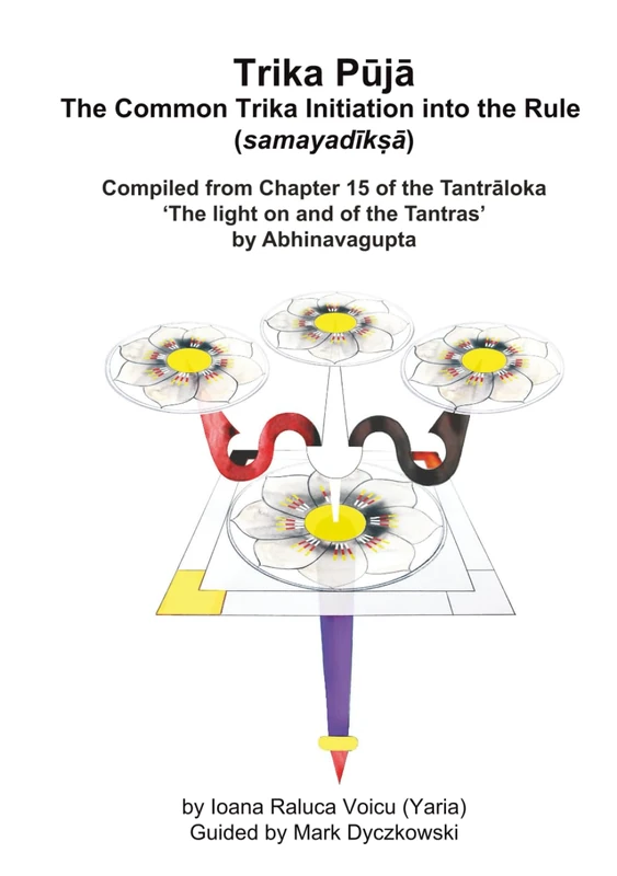 Trika Pūjā - The Common Trika Initiation into the Rule (samayadīkṣā): Compiled from chapter 15 of the Tantrāloka ‘The light on and of the Tantras’ by Abhinavagupta