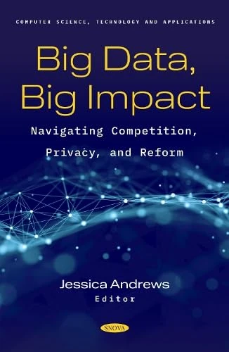 Big Data, Big Impact: Navigating Competition, Privacy, and Reform (Computer Science, Technology and Applications)