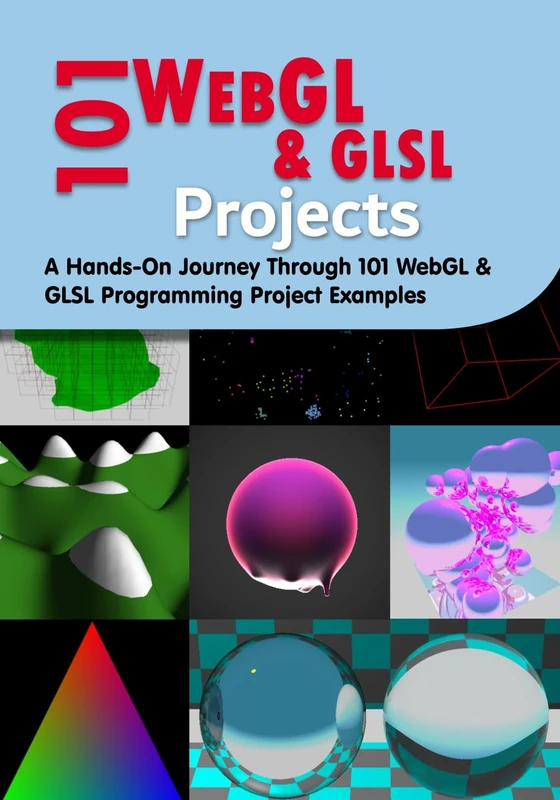 101 WebGL and GLSL Projects: A Hands-On Journey Through 101 Programming Project Examples
