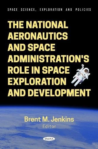 The National Aeronautics and Space Administration's Role in Space Exploration and Development (Space Science, Exploration and Policies)