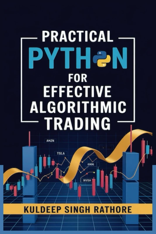Practical Python For Effective Algorithmic Trading: Trade Smarter with Python, unlock the secrets of data-driven algorithmic trading, learn to spot trends, predict movements