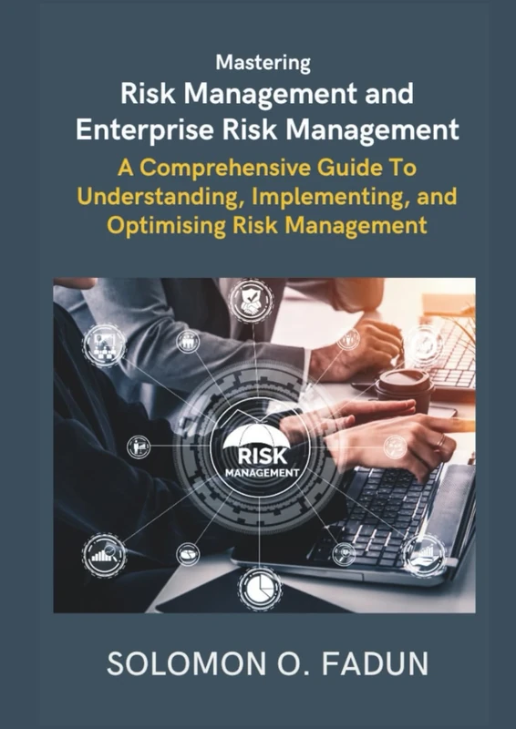Mastering Risk Management and Enterprise Risk Management: A Comprehensive Guide To Understanding, Implementing, and Optimising Risk Management