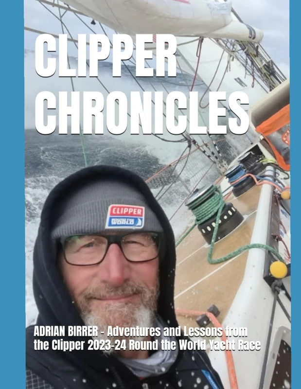 CLIPPER CHRONICLES: Adventures and Lessons from the Clipper 2023-24 Round the World Yacht Race