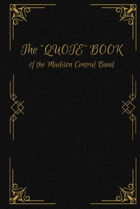 The “QUOTE” BOOK: of the Madison Central Band