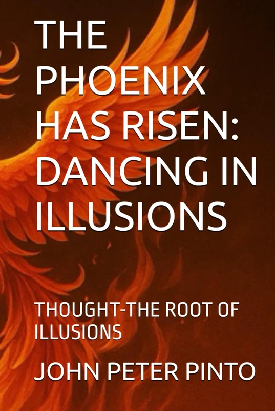 THE PHOENIX HAS RISEN: DANCING IN ILLUSIONS: THOUGHT-THE ROOT OF ILLUSIONS