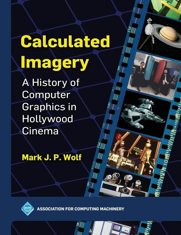 Calculated Imagery: A History of Computer Graphics in Hollywood Cinema (ACM Books)