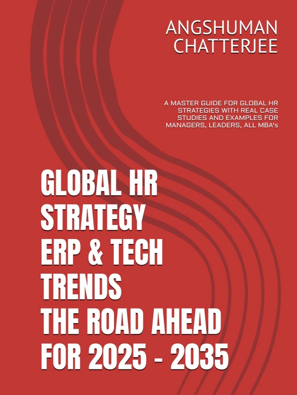 GLOBAL HR STRATEGY, ERP & TECH TRENDS – THE ROAD AHEAD FOR 2025 TO 2035: A MASTER GUIDE FOR GLOBAL HR STRATEGIES WITH REAL CASE STUDIES AND EXAMPLES FOR MANAGERS, LEADERS, ALL MBA's