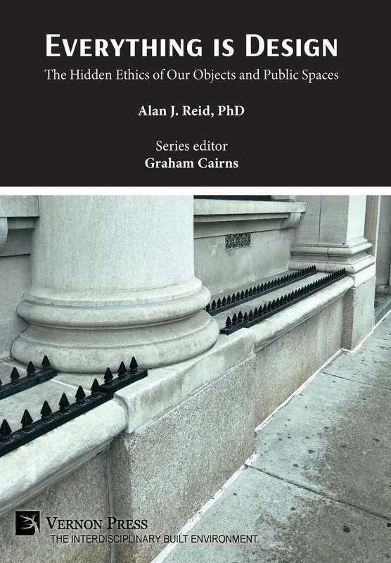 Everything is Design: The Hidden Ethics of Our Objects and Public Spaces (The Interdisciplinary Built Environment)