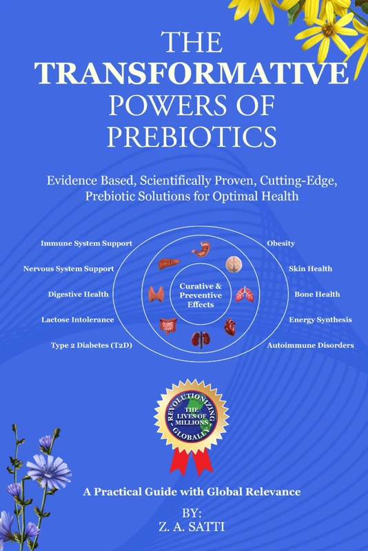 The Transformative Powers of Prebiotics: Evidence Based, Scientifically Proven, Cutting-Edge, Prebiotic Solutions for Optimal Health.