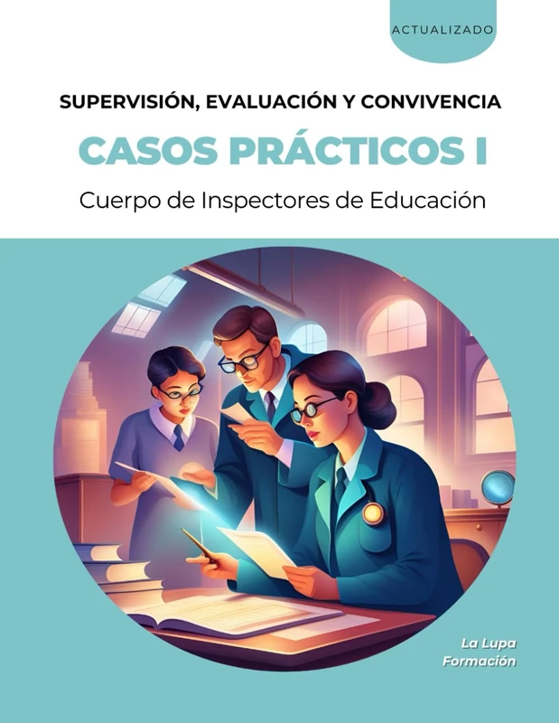 Casos prácticos para la fase de oposición del procedimiento de Acceso al Cuerpo de Inspectores de Educación: VOLUMEN I – SUPERVISIÓN, EVALUACIÓN Y CONVIVENCIA ESCOLAR (La Lupa Formación) - Image 1