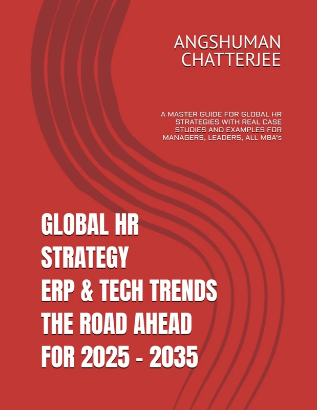 GLOBAL HR STRATEGY, ERP & TECH TRENDS – THE ROAD AHEAD FOR 2025 TO 2035: A MASTER GUIDE FOR GLOBAL HR STRATEGIES WITH REAL CASE STUDIES AND EXAMPLES FOR MANAGERS, LEADERS, ALL MBA's