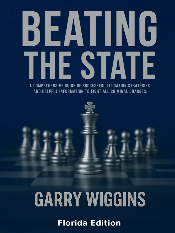 BEATING THE STATE: A Comprehensive Guide Of Successful Litigation Strategies And Helpful Information To Fight All Criminal Charges