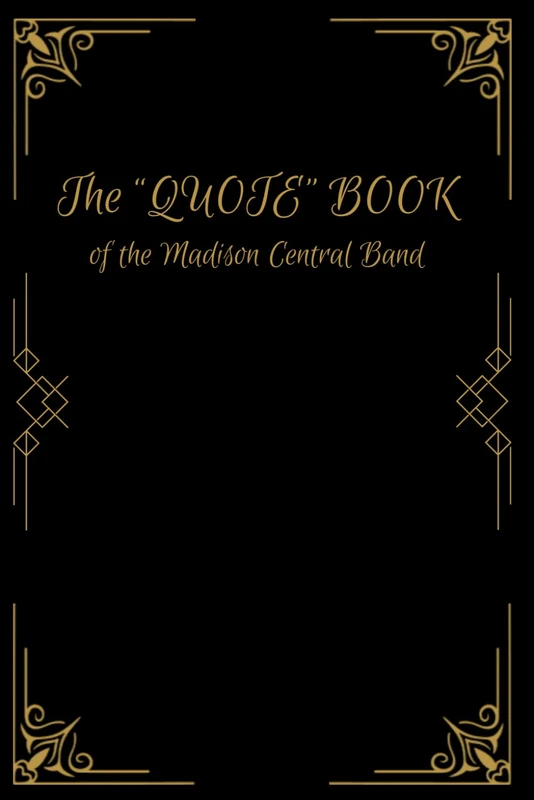 The “QUOTE” BOOK: of the Madison Central Band