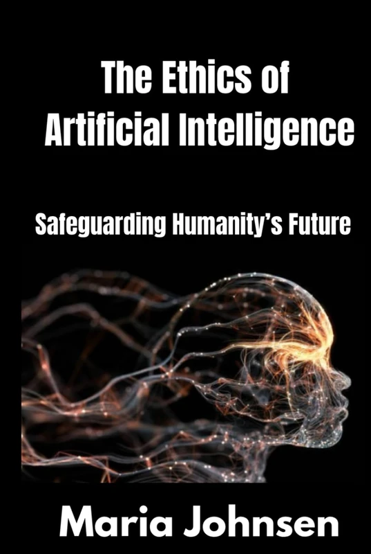 The Ethics of Artificial Intelligence: Safeguarding Humanity’s Future