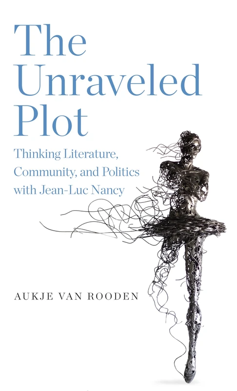 The Unraveled Plot: Thinking Literature, Community, and Politics with Jean-Luc Nancy (SUNY series in Contemporary French Thought)
