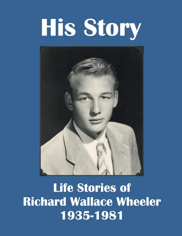 His Story: Life Stories of Richard Wallace Wheeler 1935-1981