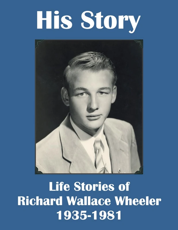 His Story: Life Stories of Richard Wallace Wheeler 1935-1981