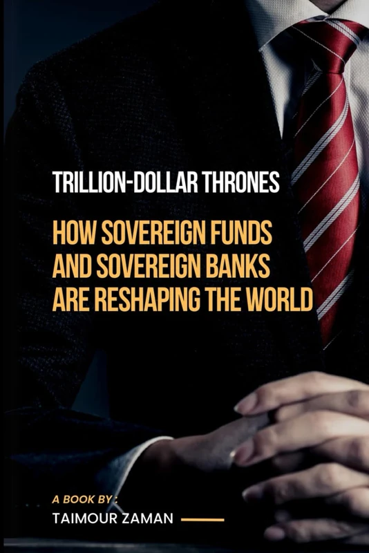 Million-dollar Thrones: How Sovereign Funds and Sovereign Banks Are Reshaping the World