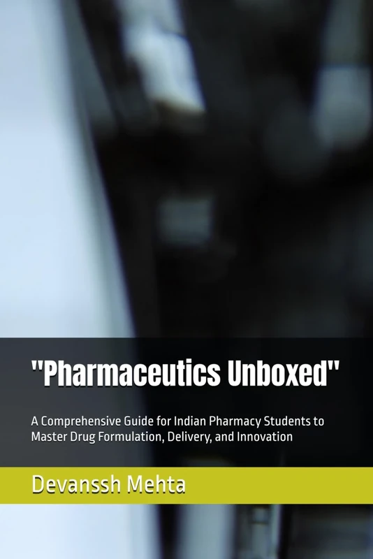 "Pharmaceutics Unboxed": A Comprehensive Guide for Indian Pharmacy Students to Master Drug Formulation, Delivery, and Innovation