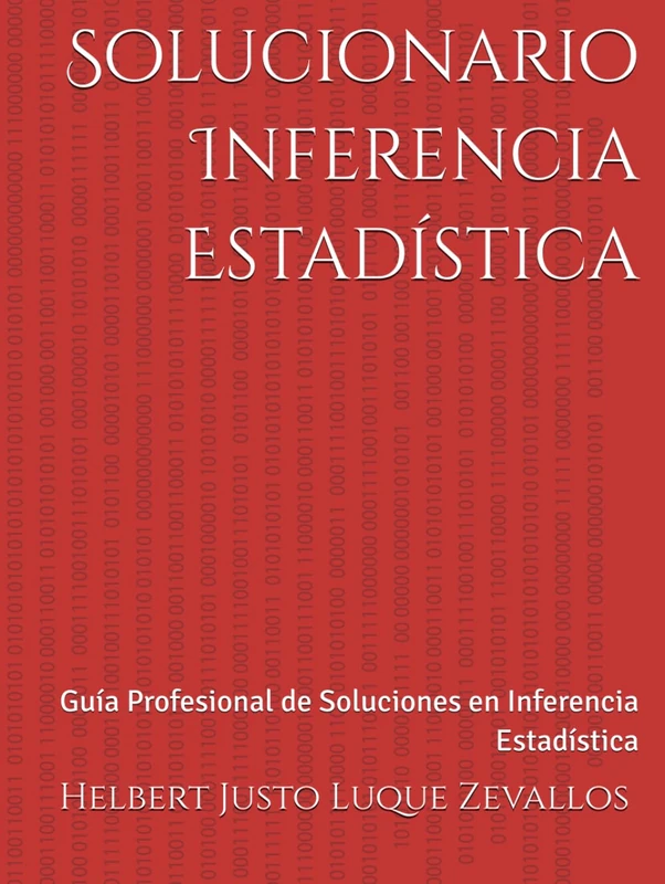 Solucionario Inferencia Estadística: Guía Profesional de Soluciones en Inferencia Estadística (Solucionarios de la Serie Licenciatura en Matemáticas)