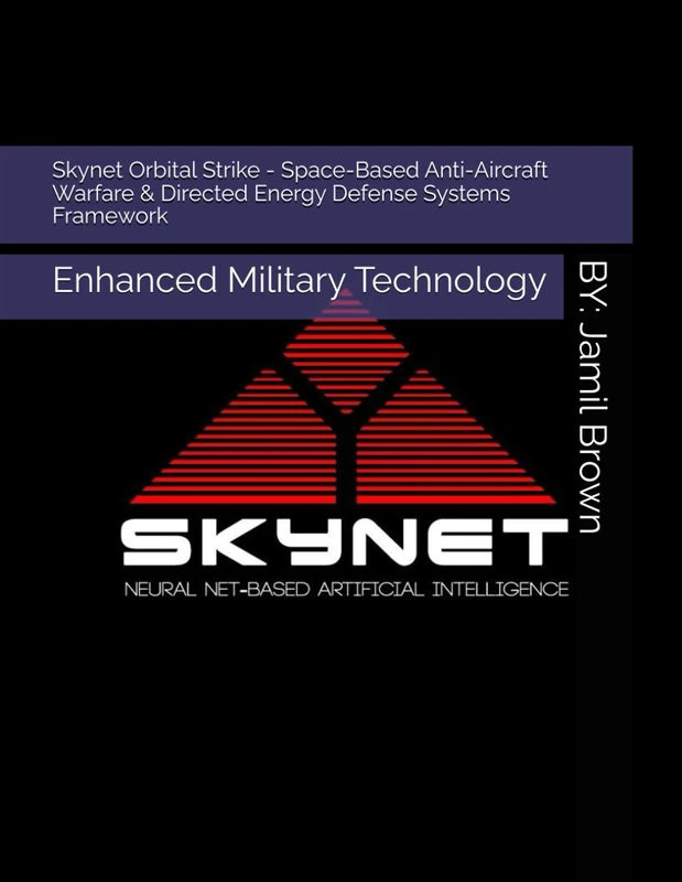 Skynet Orbital Strike - Space-Based Anti-Aircraft Warfare & Directed Energy Defense Systems Framework: Enhanced Military Technology