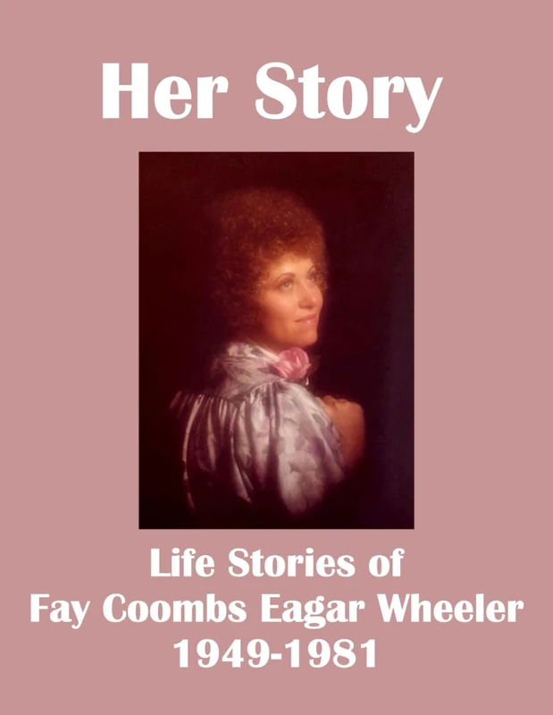 Her Story: Life Stories of Fay Coombs Eagar Wheeler 1949-1981