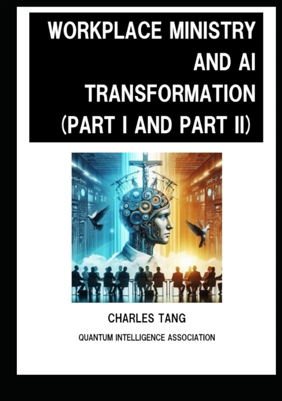 WORKPLACE MINISTRY AND AI TRANSFORMATION (PART I AND II): Christians' Relation with God at Workplace and Preparation When Facing the Rapid Changes of AI Eras