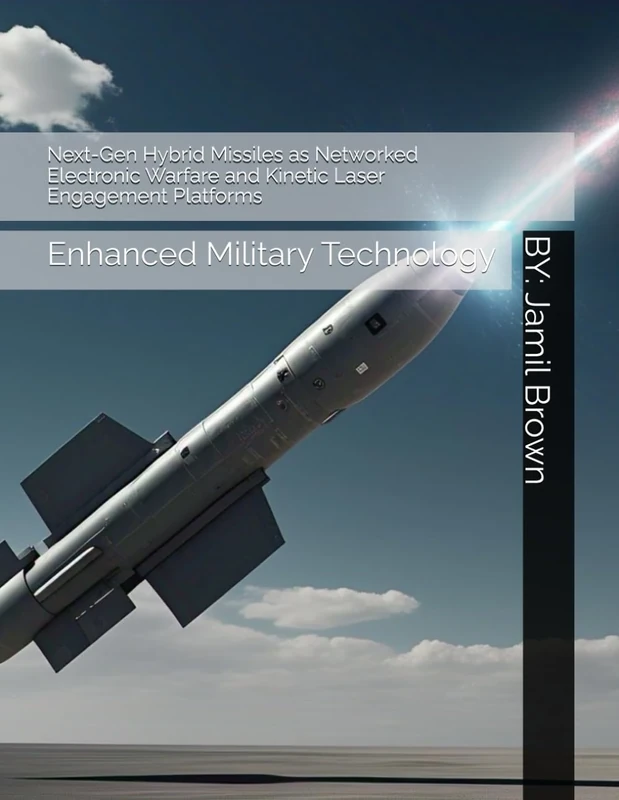 Next-Gen Hybrid Missiles as Networked Electronic Warfare and Kinetic Laser Engagement Platforms: Enhanced Military Technology