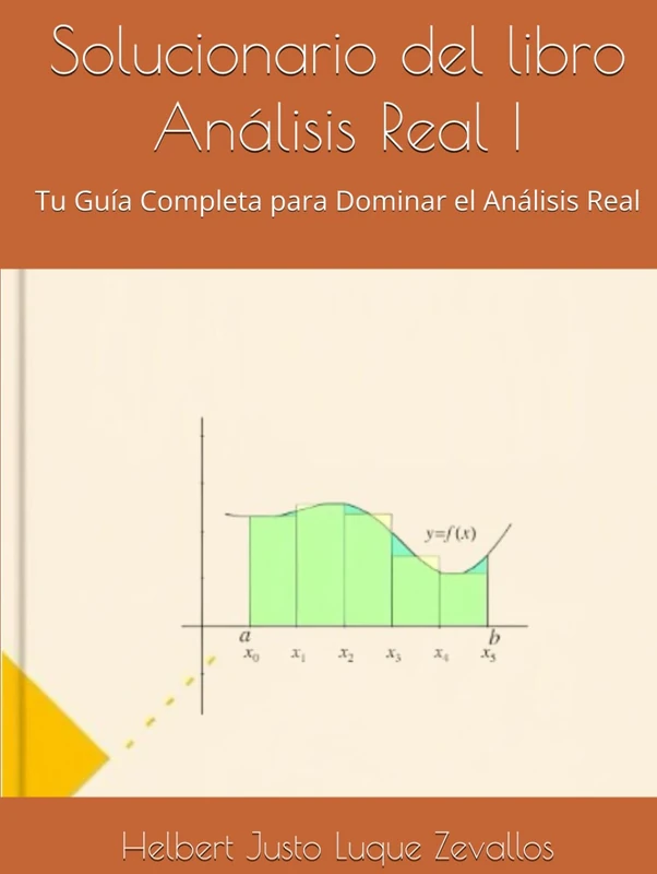 Solucionario del libro Análisis Real I: Tu Guía Completa para Dominar el Análisis Real (Solucionarios de la Serie Licenciatura en Matemáticas)