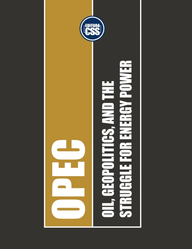 OPEC: Oil, Geopolitics, and the Struggle for Energy Power: How the World's Oil Cartel Shaped the Global Economy and Faces the Green Transition (GLOBAL ... Economics, Politics, and International Power)