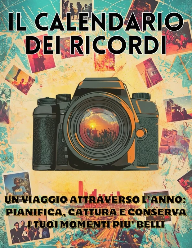 IL CALENDARIO DEI RICORDI: UN VIAGGIO ATTRAVERSO L’ANNO - PIANIFICA, CATTURA E CONSERVA I TUOI MOMENTI PIU’ BELLI - Ediz. 2026
