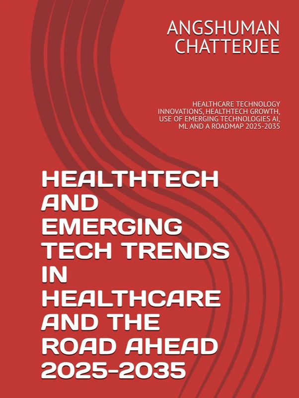 HEALTHTECH AND EMERGING TECH TRENDS IN HEALTHCARE AND THE ROAD AHEAD 2025 - 2035: HEALTHCARE TECHNOLOGY INNOVATIONS, HEALTHTECH GROWTH, USE OF EMERGING TECHNOLOGIES AI, ML AND A ROADMAP 2025-2035