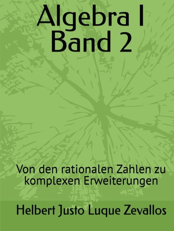 Algebra I Band 2: Von den rationalen Zahlen zu komplexen Erweiterungen (Bachelor in Mathematik)