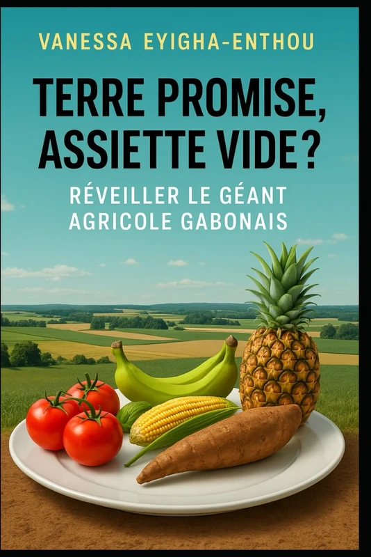 Terre Promise, Assiette Vide ?: Réveiller le géant agricole gabonais