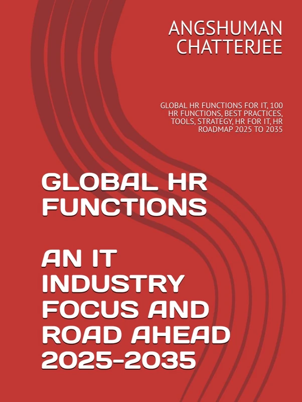 GLOBAL HR FUNCTIONS AN IT INDUSTRY FOCUS AND ROAD AHEAD 2025 - 2035: GLOBAL HR FUNCTIONS FOR IT, 100 HR FUNCTIONS, BEST PRACTICES, TOOLS, STRATEGY, HR FOR IT, HR ROADMAP 2025 TO 2035