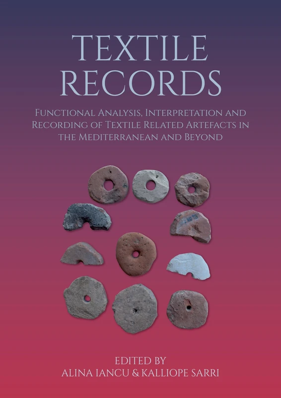 Textile Records: Functional Analysis, Interpretation and Recording of Textile Related Artefacts in the Mediterranean and Beyond (Ancient Textiles)