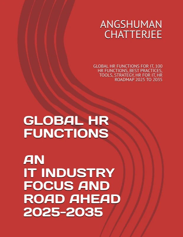 GLOBAL HR FUNCTIONS AN IT INDUSTRY FOCUS AND ROAD AHEAD 2025 - 2035: GLOBAL HR FUNCTIONS FOR IT, 100 HR FUNCTIONS, BEST PRACTICES, TOOLS, STRATEGY, HR FOR IT, HR ROADMAP 2025 TO 2035