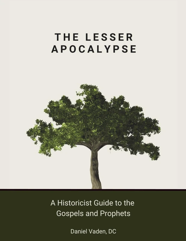 The Lesser Apocalypse: A Historicist Guide to the Gospels and Prophets (The Lesser and Greater Apocalypses: A Historicist Guide to Prophecy)